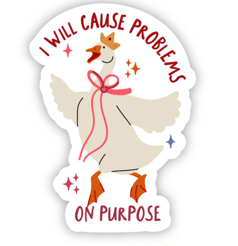 Sticker - “I Will Cause Problems on Purpose” Goose